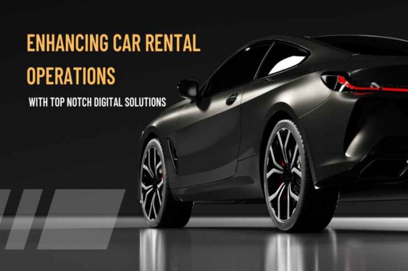Enhancing Car Rental Operations With Top Notch Digital Solutions